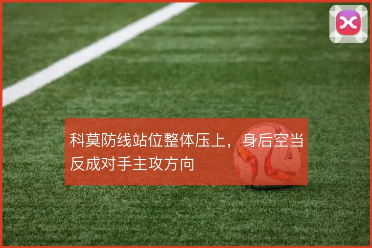 科莫防线站位整体压上，身后空当反成对手主攻方向