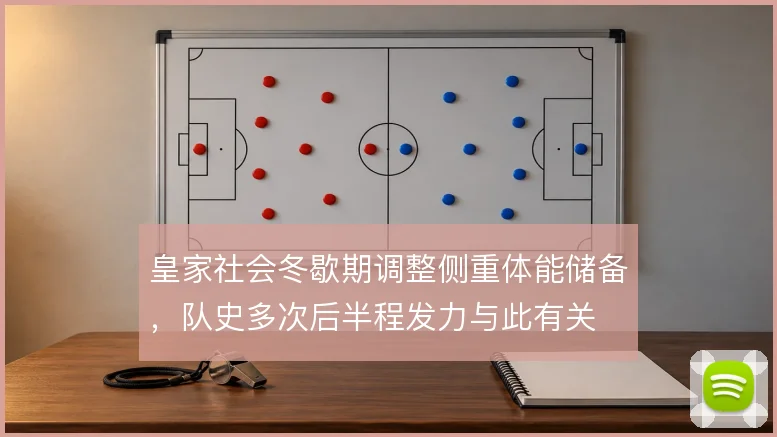 皇家社会冬歇期调整侧重体能储备,队史多次后半程发力与此有关