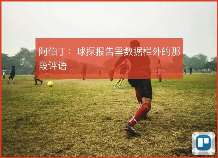阿伯丁：球探报告里数据栏外的那段评语