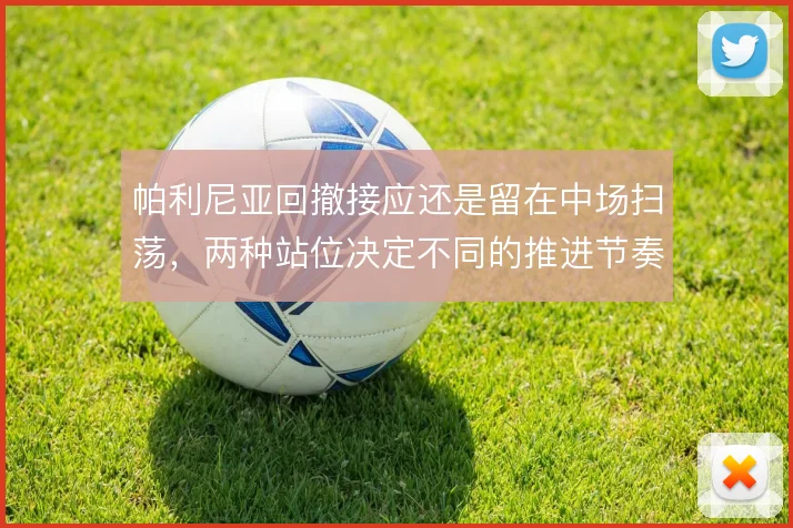 帕利尼亚回撤接应还是留在中场扫荡,两种站位决定不同的推进节奏