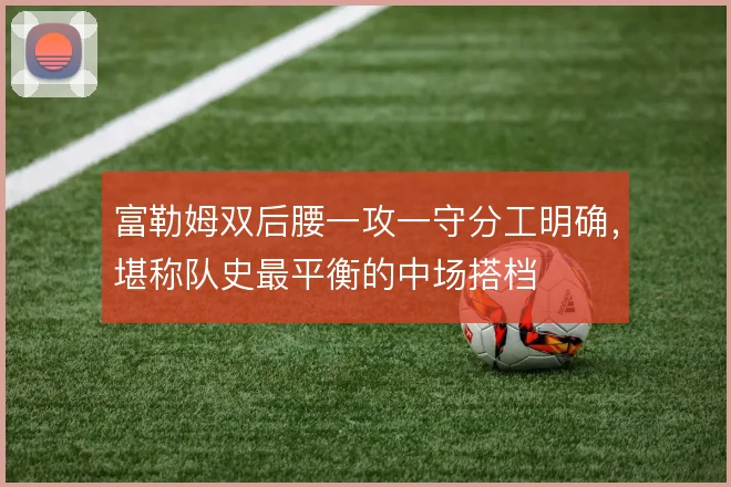 富勒姆双后腰一攻一守分工明确，堪称队史最平衡的中场搭档